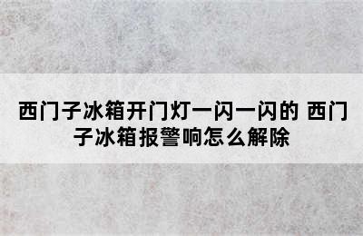 西门子冰箱开门灯一闪一闪的 西门子冰箱报警响怎么解除